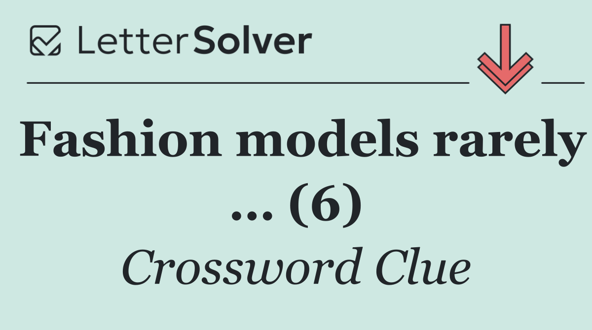 Fashion models rarely … (6)