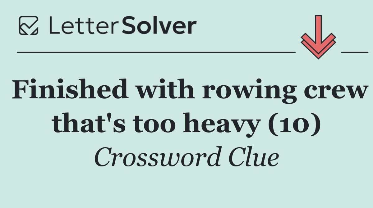 Finished with rowing crew that's too heavy (10)