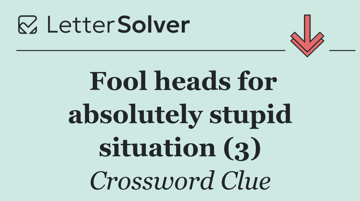 Fool heads for absolutely stupid situation (3)