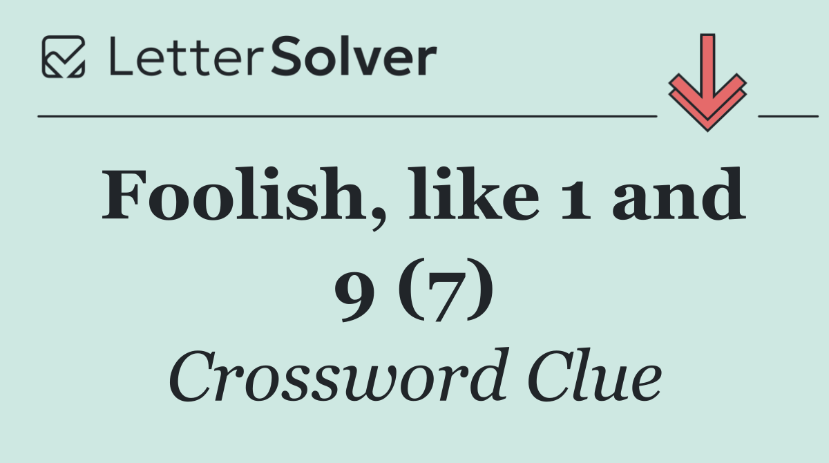 Foolish, like 1 and 9 (7)