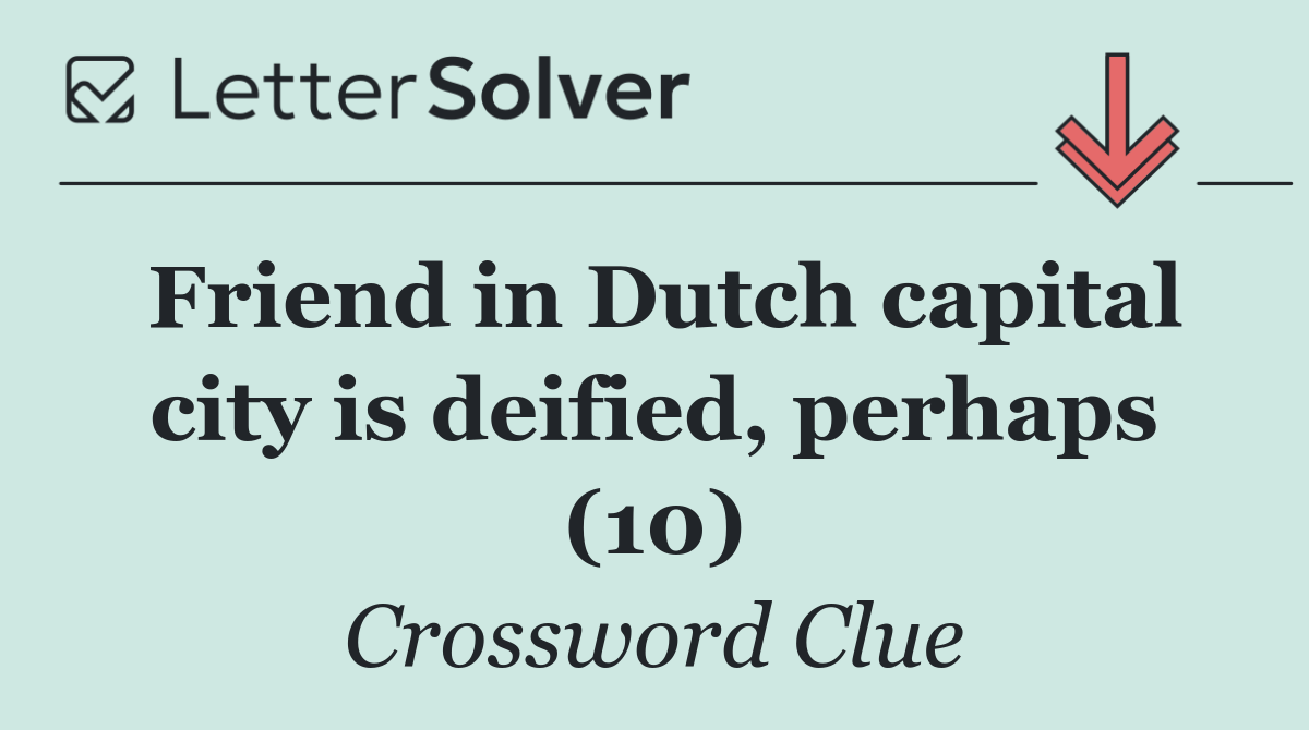 Friend in Dutch capital city is deified, perhaps (10)