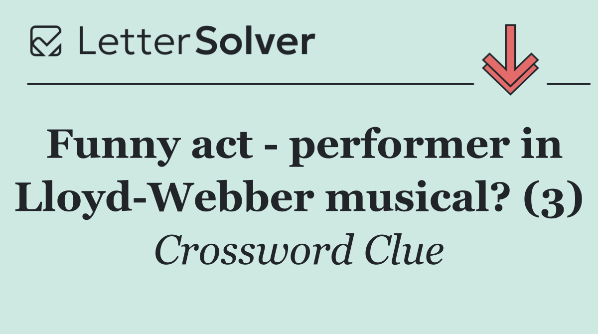 Funny act   performer in Lloyd Webber musical? (3)