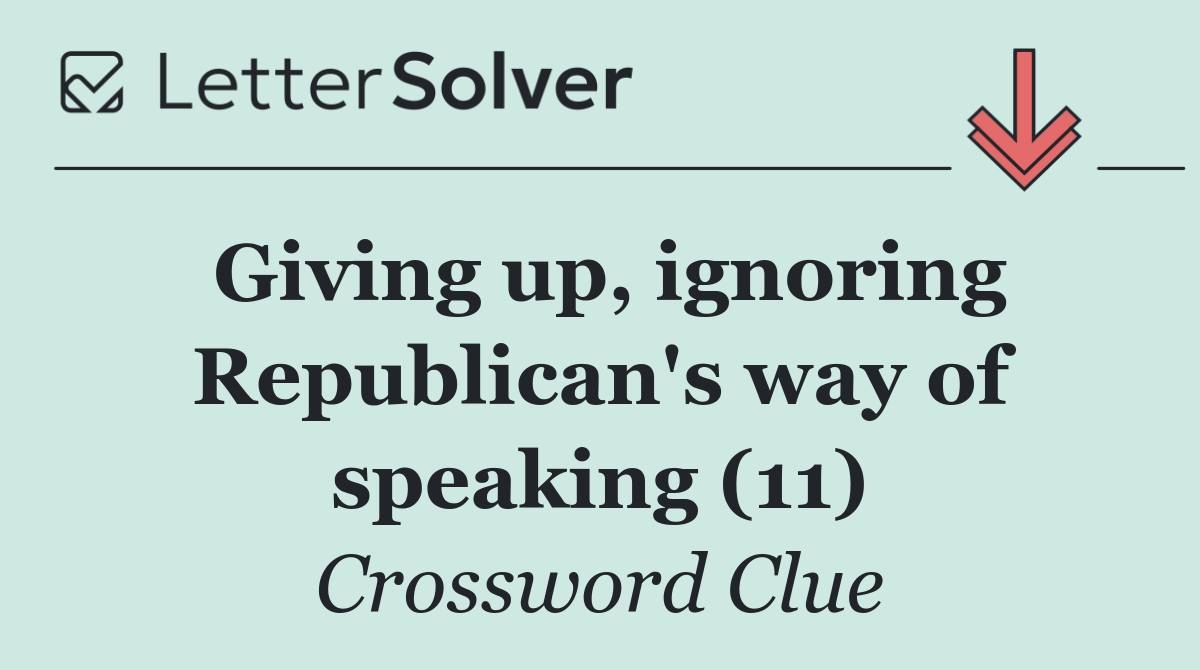 Giving up, ignoring Republican's way of speaking (11)