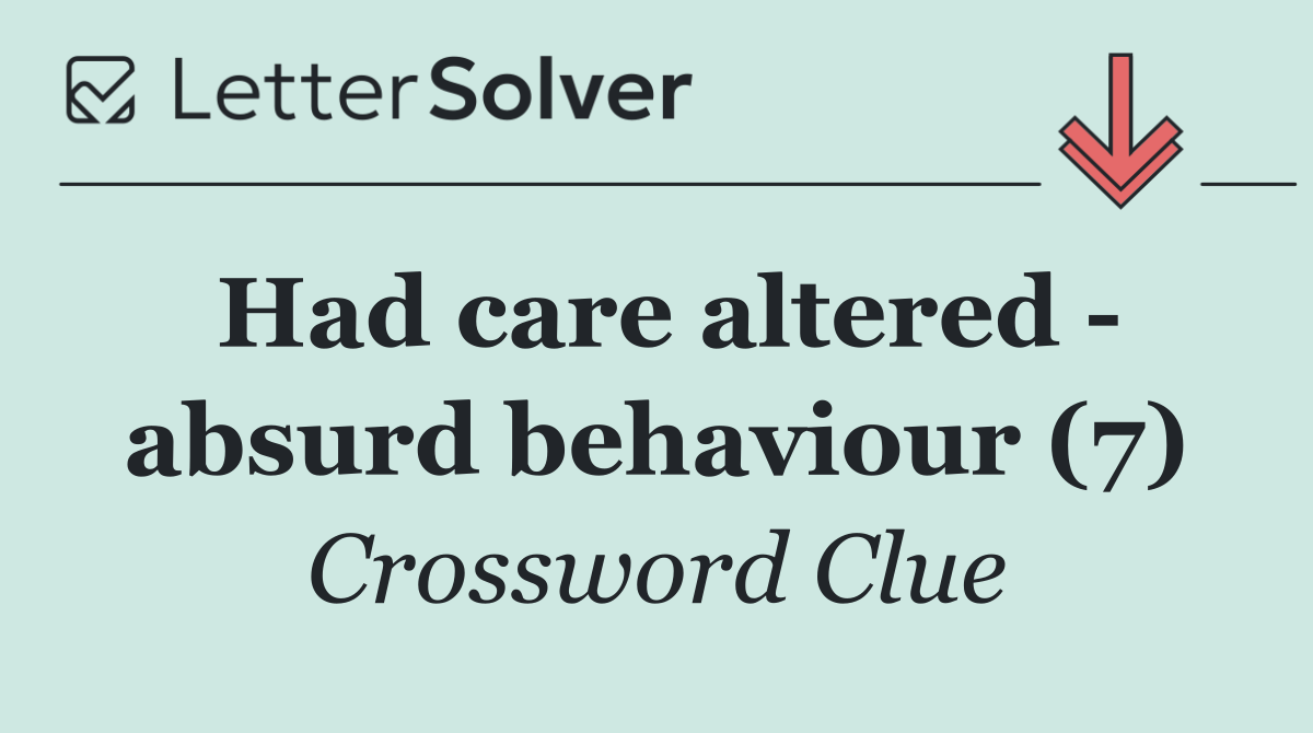 Had care altered   absurd behaviour (7)