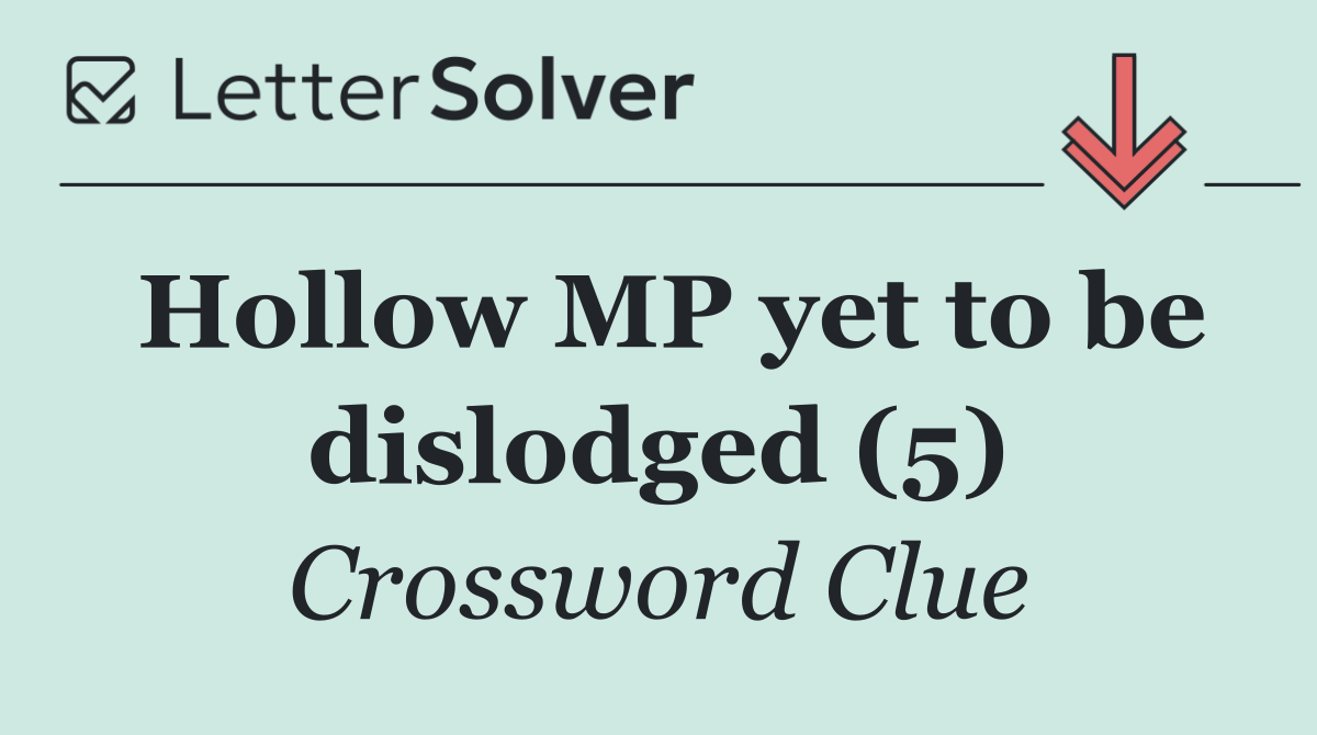 Hollow MP yet to be dislodged (5)