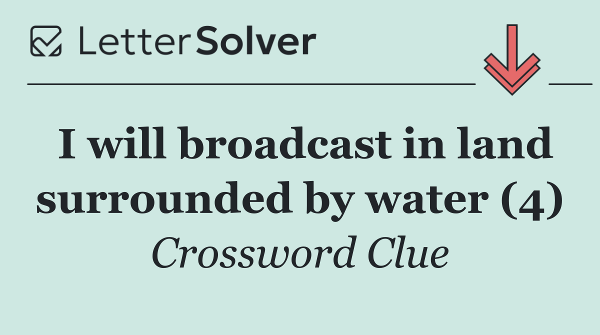 I will broadcast in land surrounded by water (4)