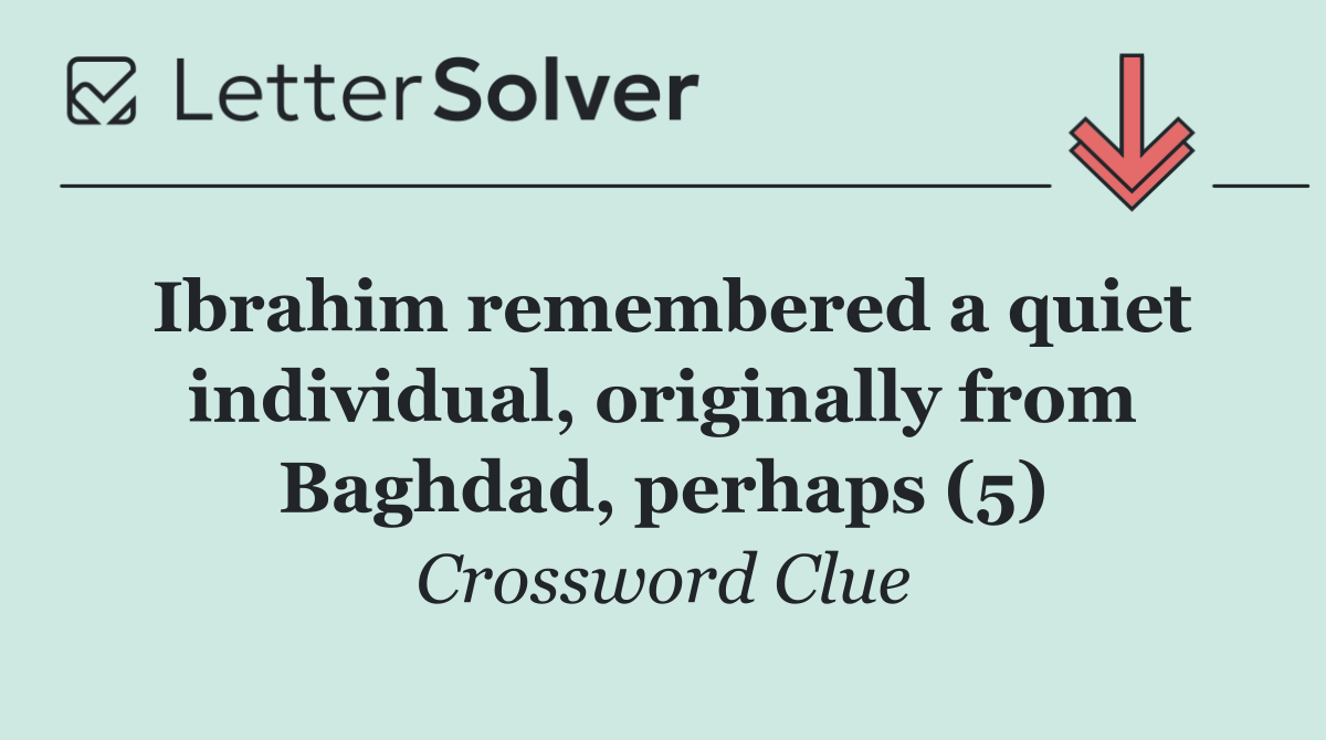 Ibrahim remembered a quiet individual, originally from Baghdad, perhaps (5)