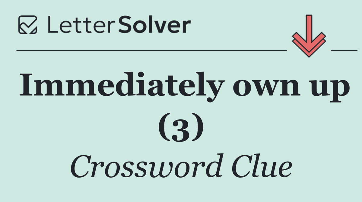 Immediately own up (3)