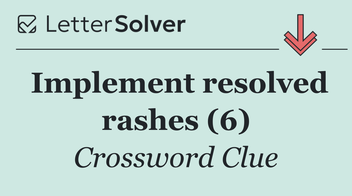 Implement resolved rashes (6)