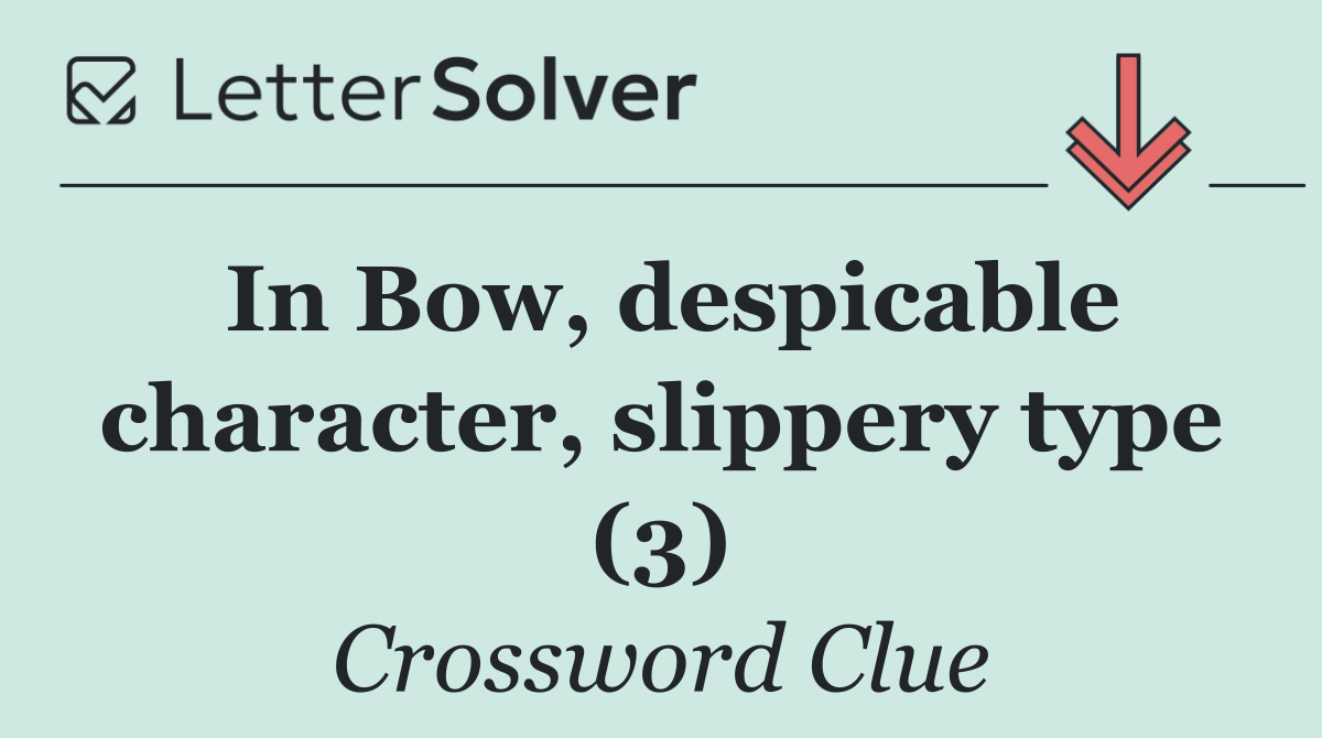 In Bow, despicable character, slippery type (3)