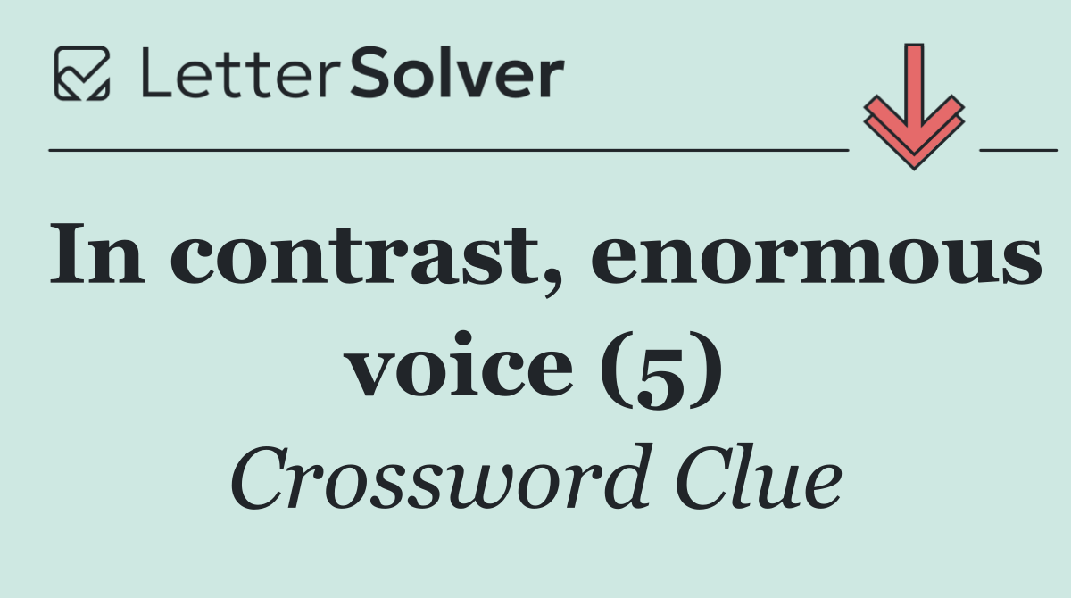 In contrast, enormous voice (5)