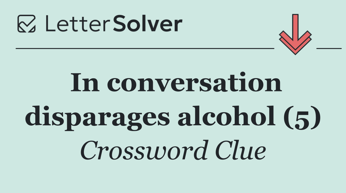 In conversation disparages alcohol (5)
