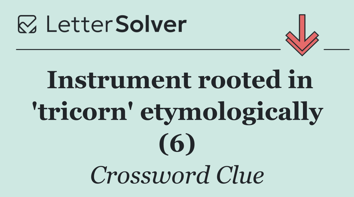 Instrument rooted in 'tricorn' etymologically (6)