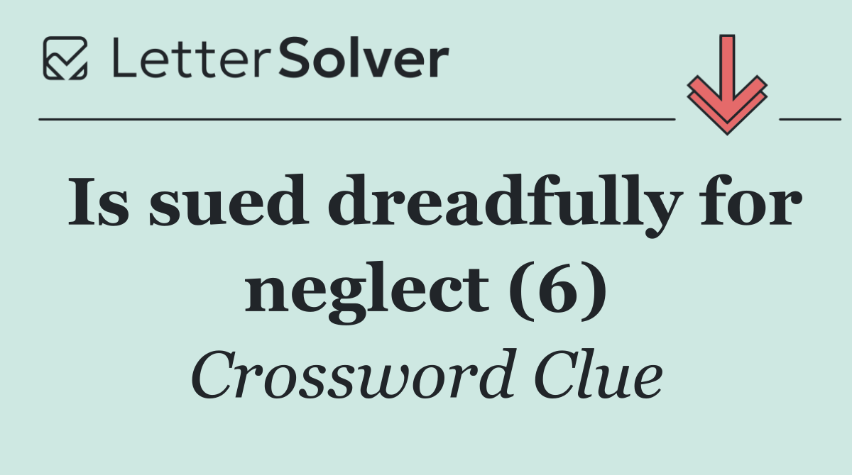 Is sued dreadfully for neglect (6)