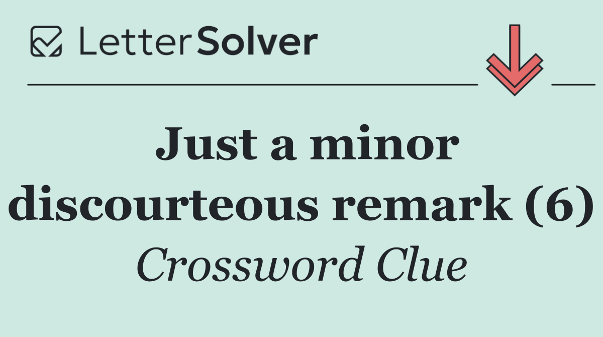 Just a minor discourteous remark (6)