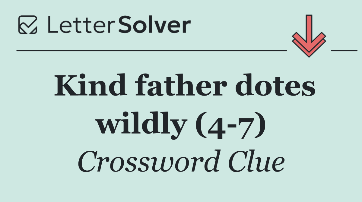 Kind father dotes wildly (4 7)