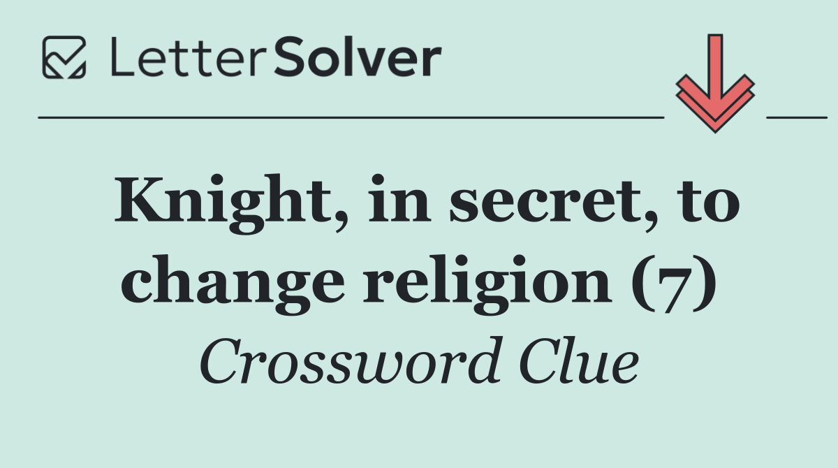 Knight, in secret, to change religion (7)