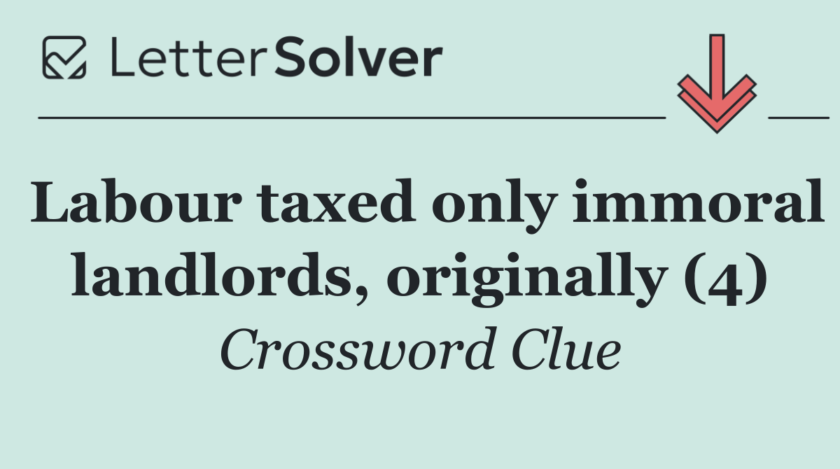 Labour taxed only immoral landlords, originally (4)