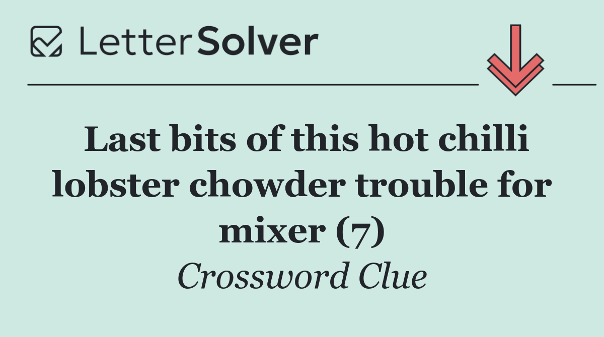 Last bits of this hot chilli lobster chowder trouble for mixer (7)