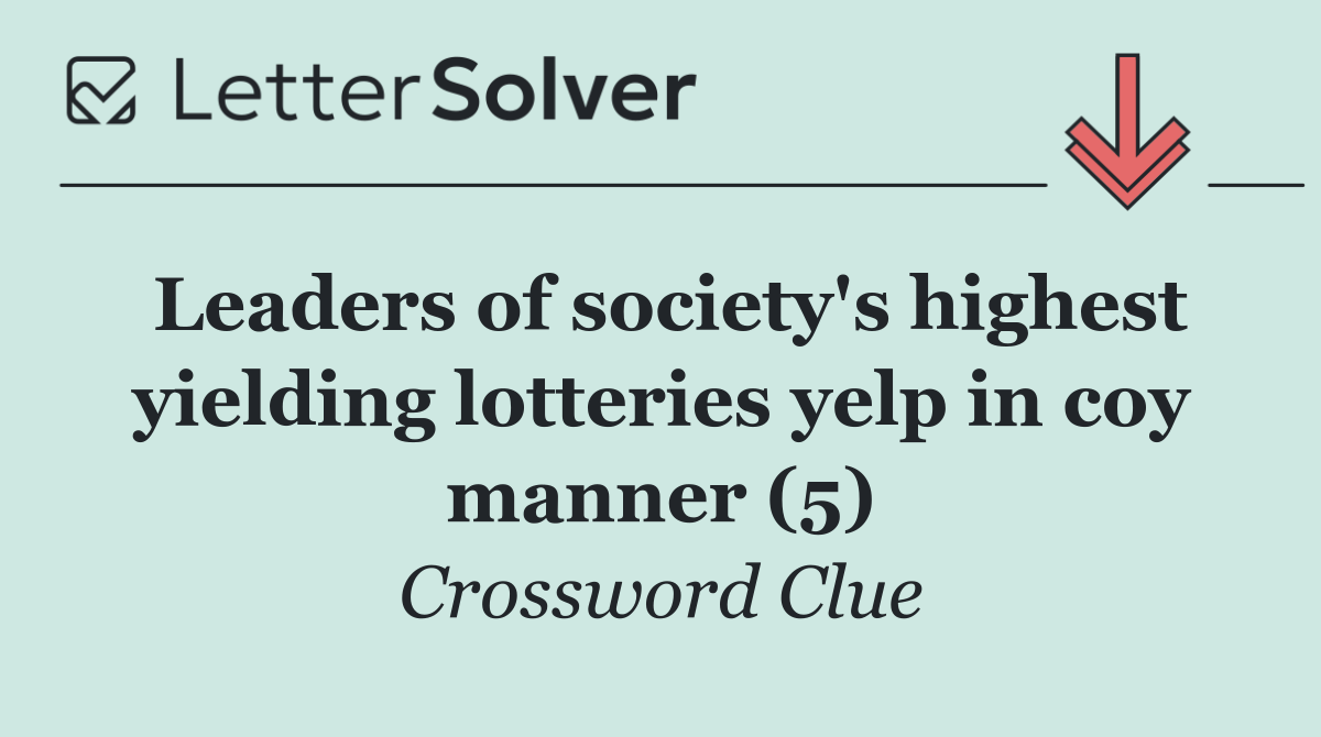 Leaders of society's highest yielding lotteries yelp in coy manner (5)