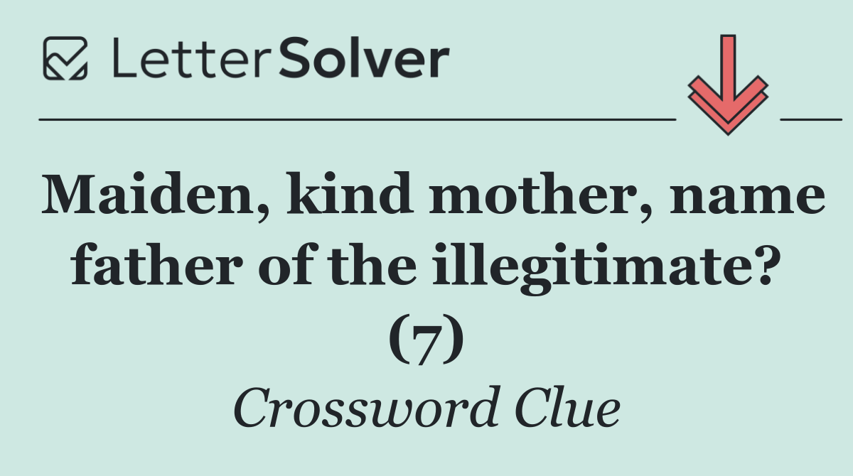 Maiden, kind mother, name father of the illegitimate? (7)
