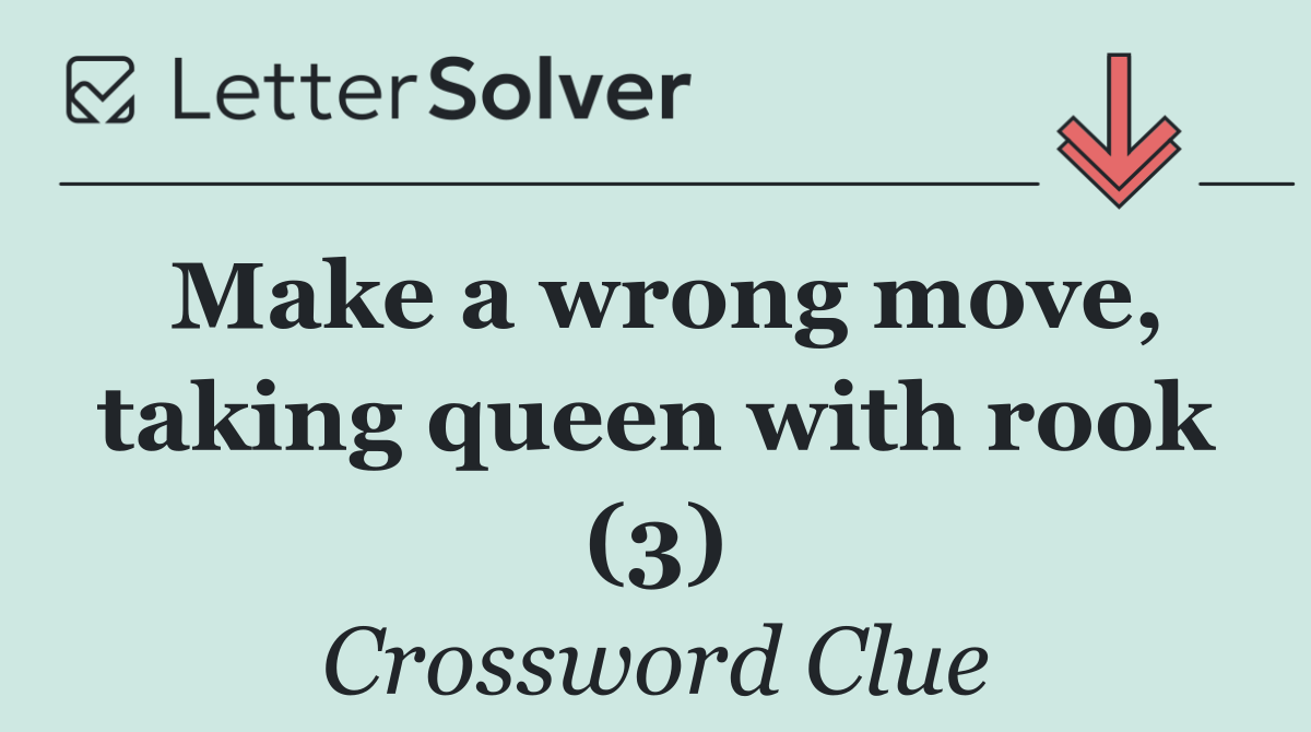 Make a wrong move, taking queen with rook (3)