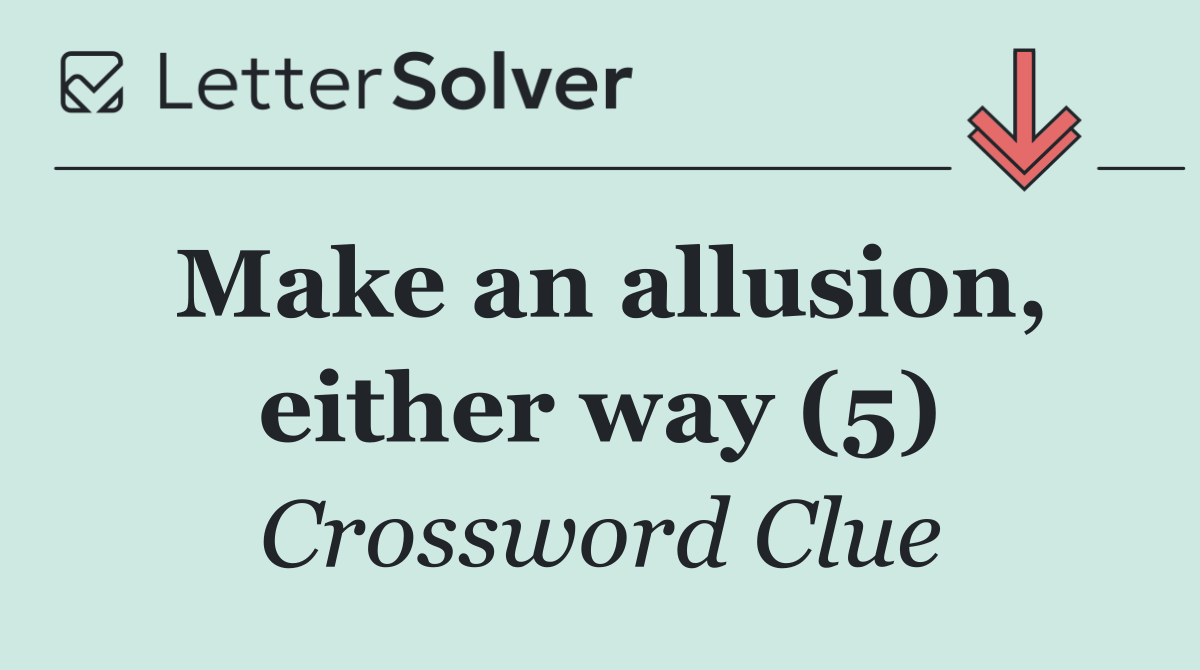 Make an allusion, either way (5)