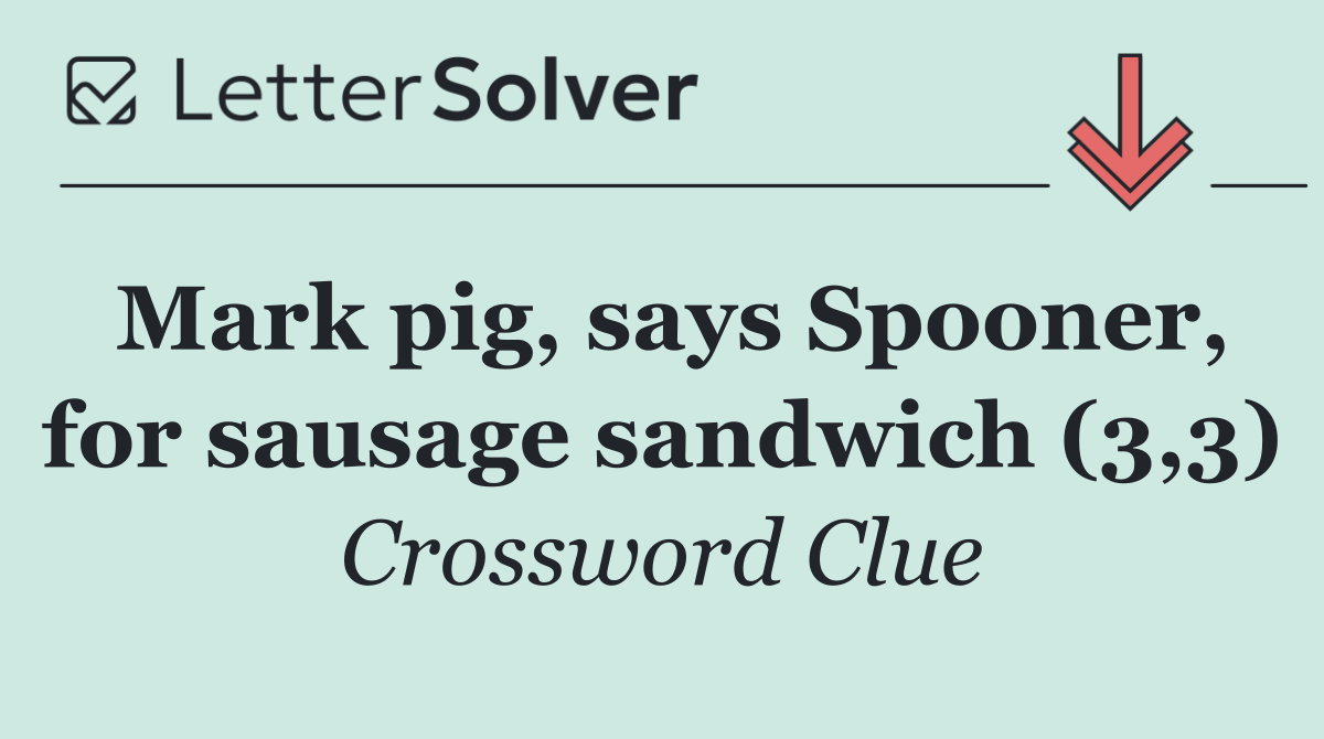 Mark pig, says Spooner, for sausage sandwich (3,3)