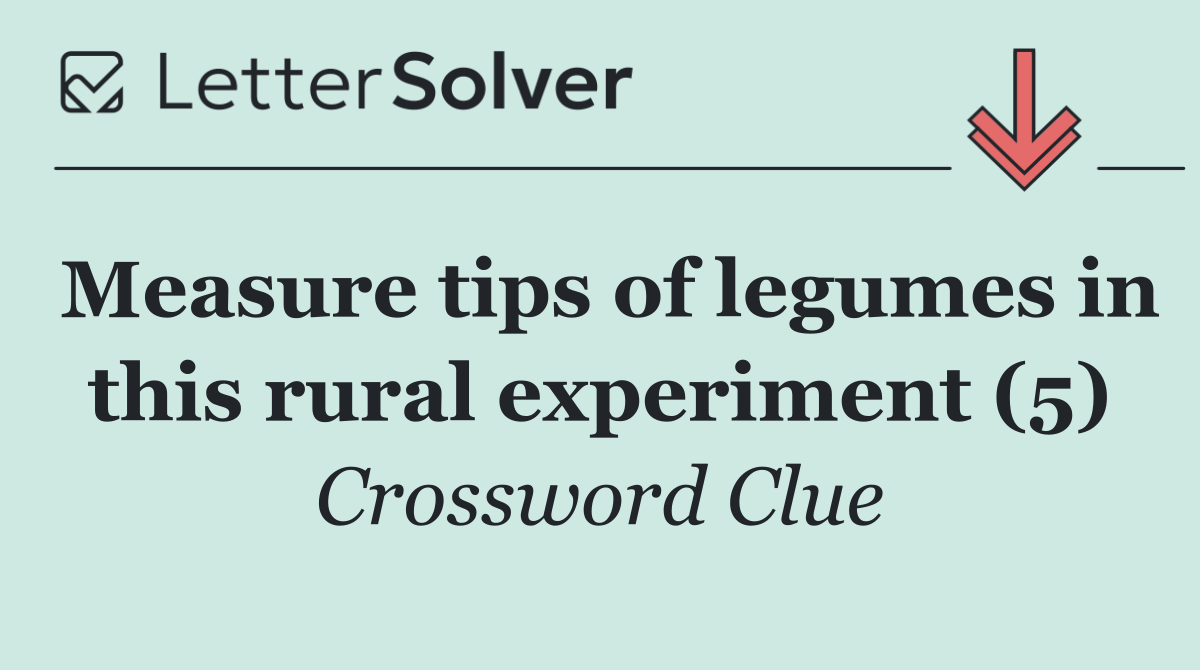 Measure tips of legumes in this rural experiment (5)