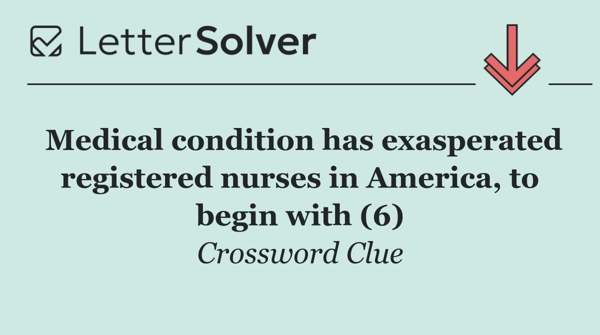 Medical condition has exasperated registered nurses in America, to begin with (6)