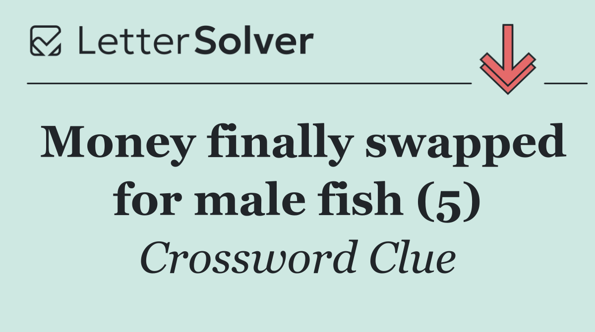 Money finally swapped for male fish (5)