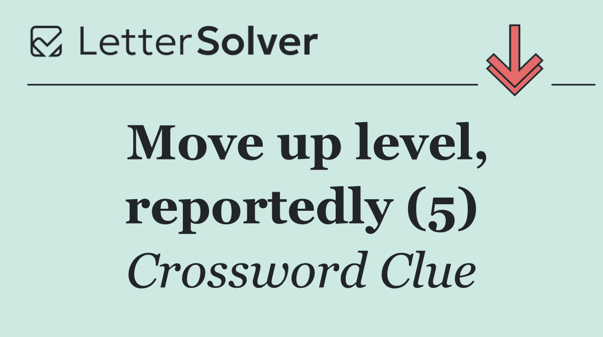 Move up level, reportedly (5)