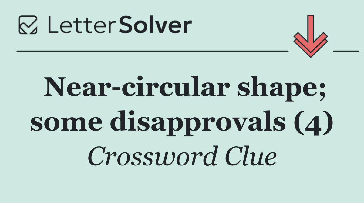 Near circular shape; some disapprovals (4)