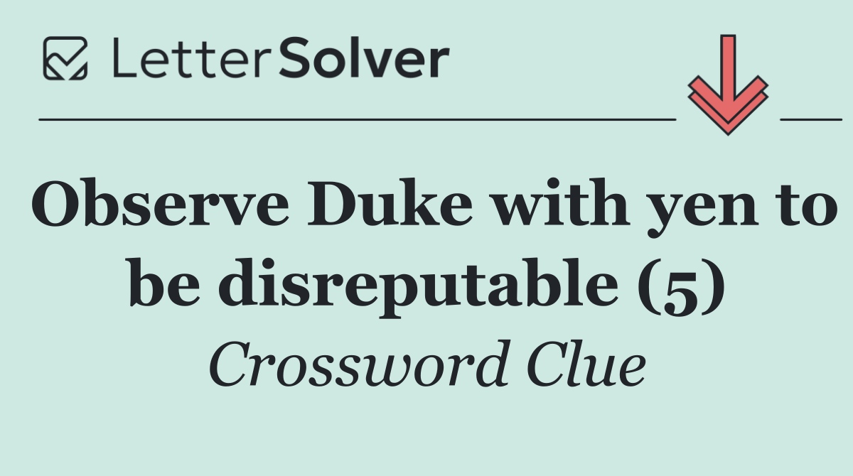 Observe Duke with yen to be disreputable (5)