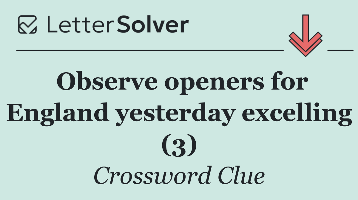 Observe openers for England yesterday excelling (3)