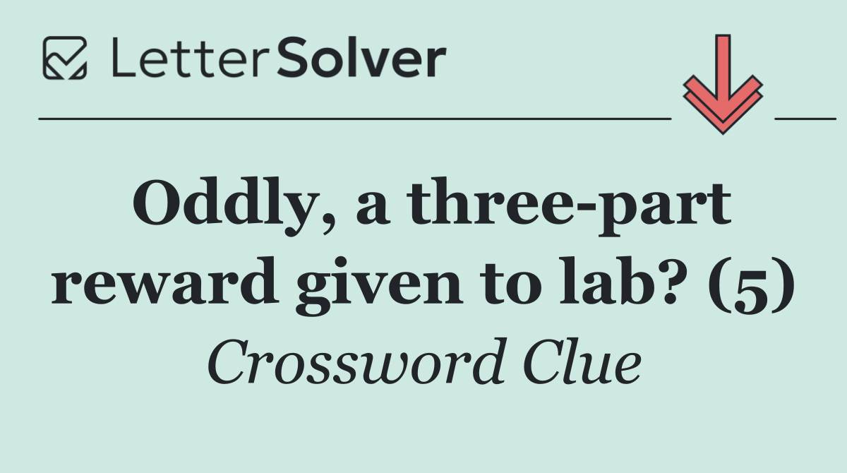 Oddly, a three part reward given to lab? (5)