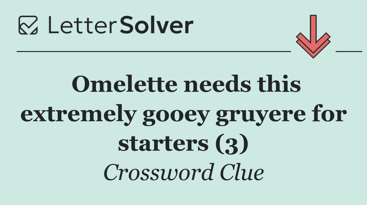 Omelette needs this extremely gooey gruyere for starters (3)