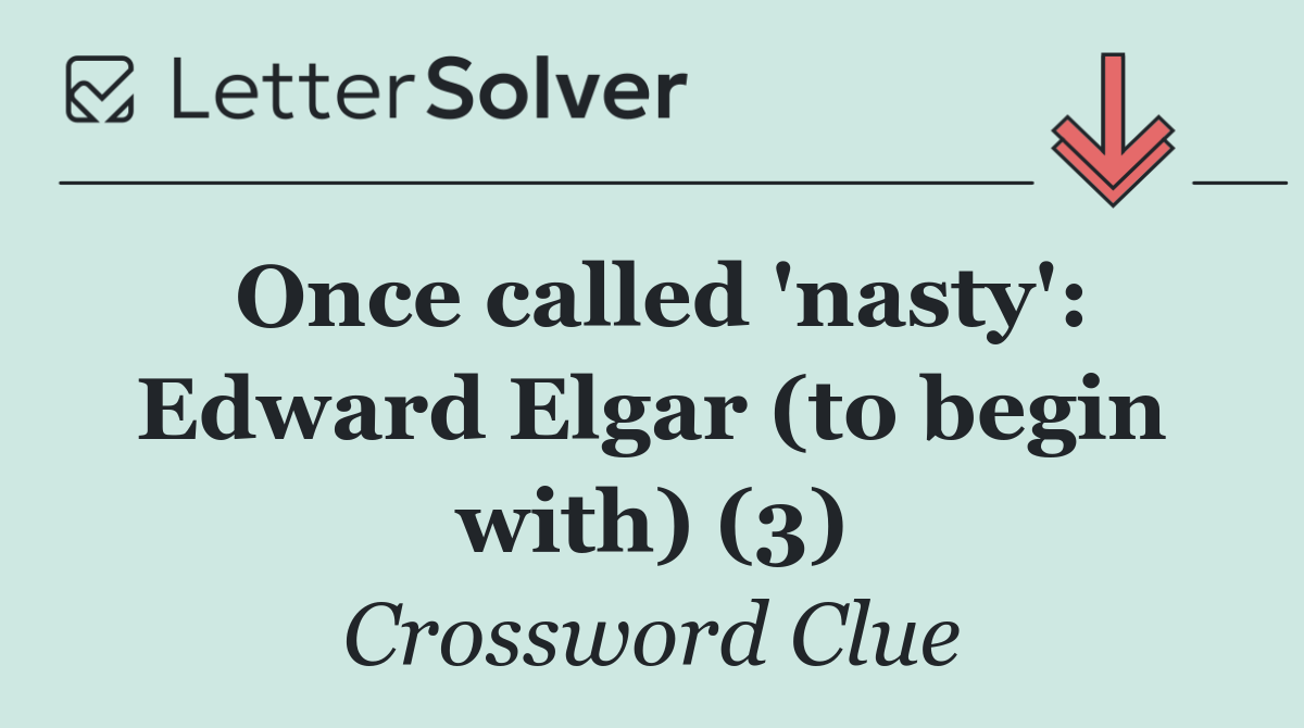 Once called 'nasty': Edward Elgar (to begin with) (3)