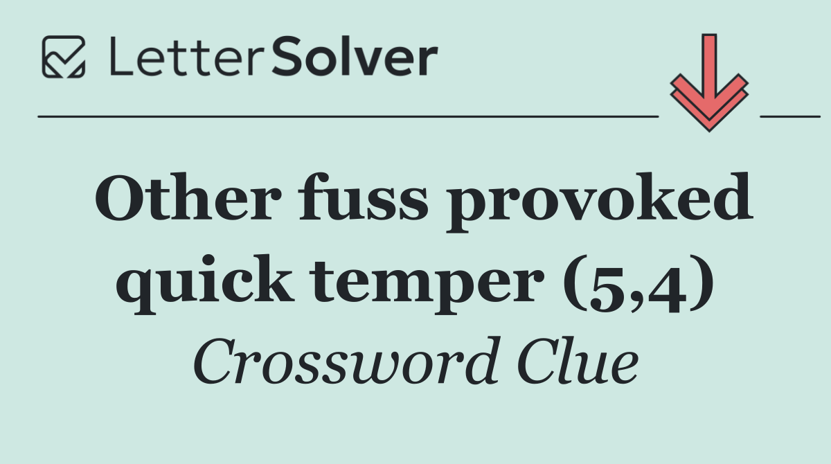 Other fuss provoked quick temper (5,4)