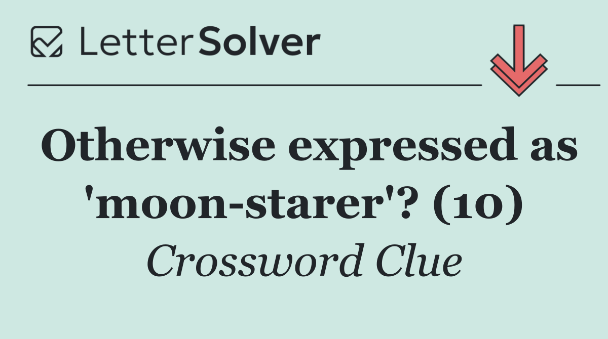 Otherwise expressed as 'moon starer'? (10)