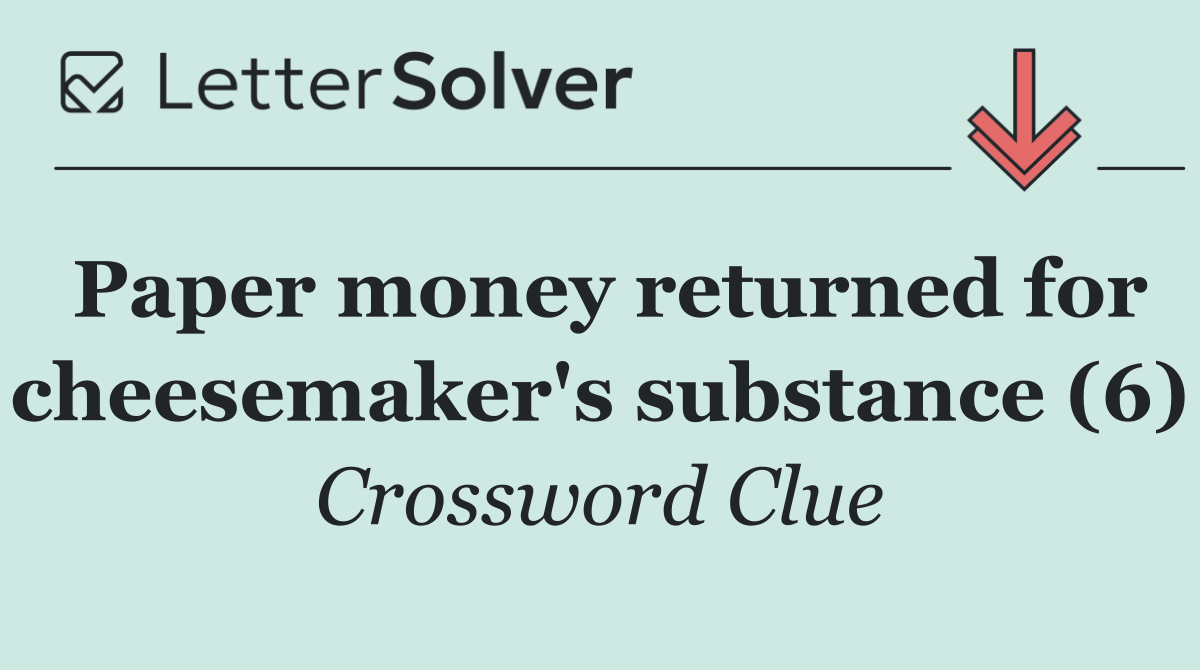 Paper money returned for cheesemaker's substance (6)