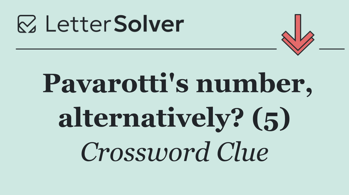 Pavarotti's number, alternatively? (5)