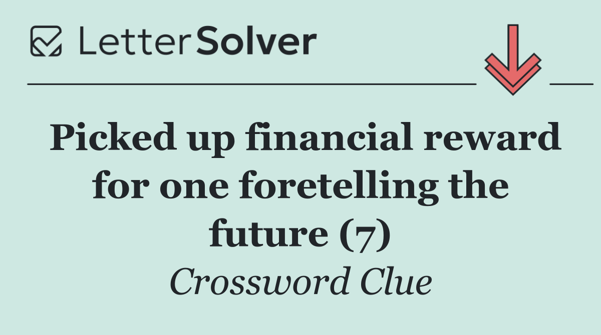 Picked up financial reward for one foretelling the future (7)