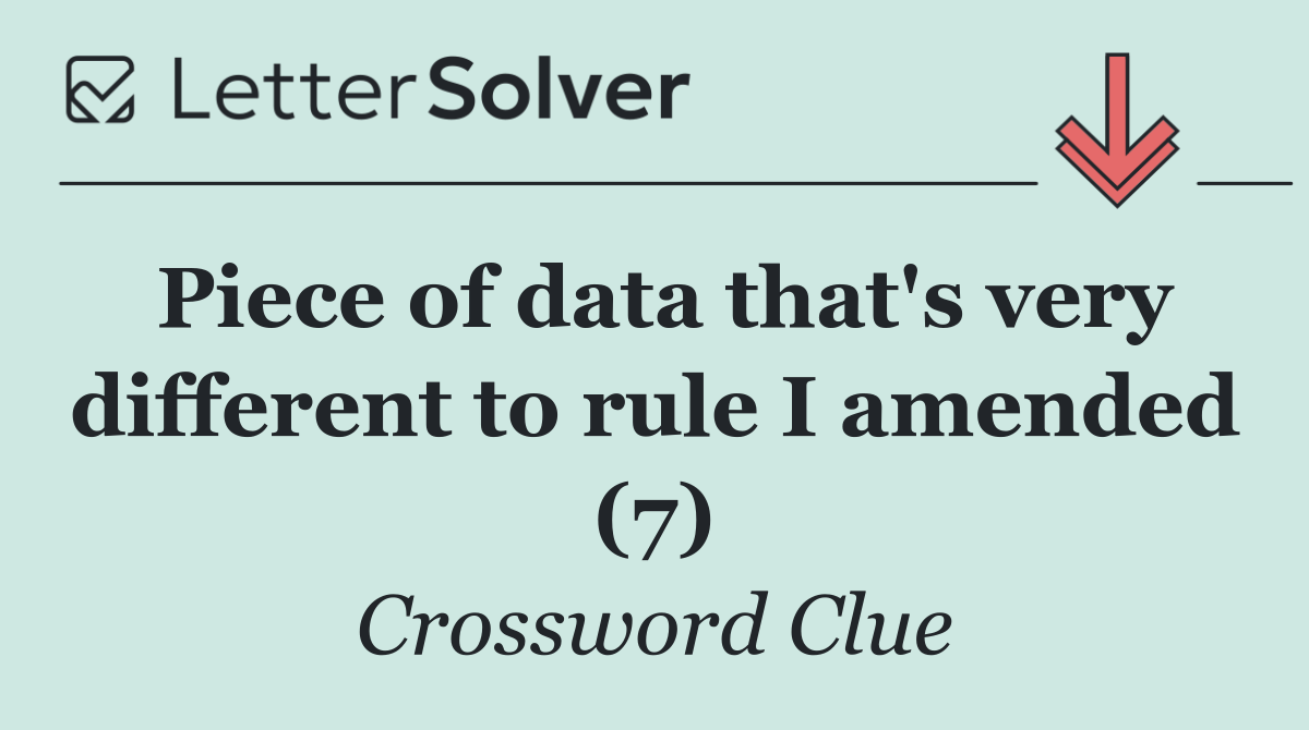 Piece of data that's very different to rule I amended (7)