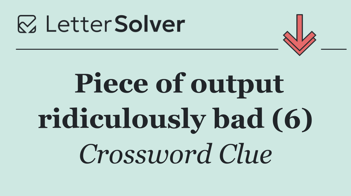 Piece of output ridiculously bad (6)