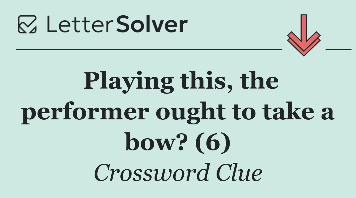 Playing this, the performer ought to take a bow? (6)