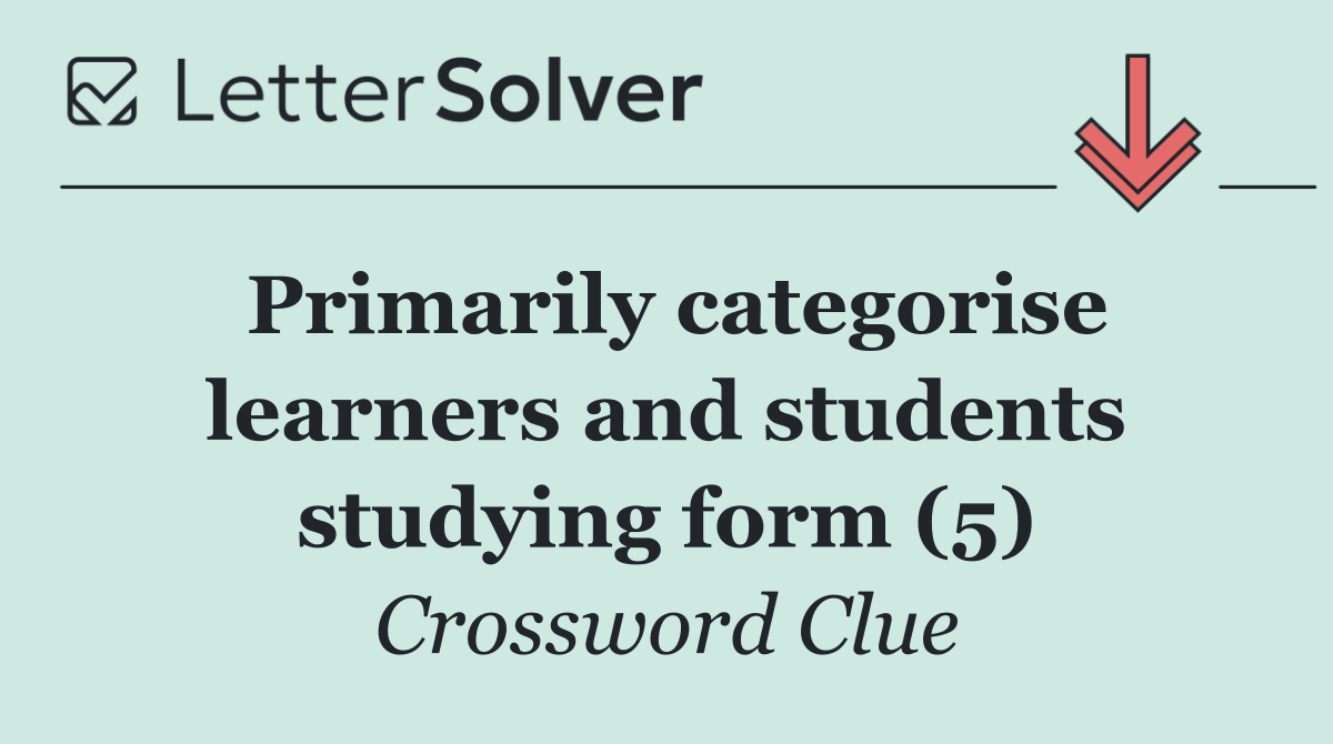 Primarily categorise learners and students studying form (5)