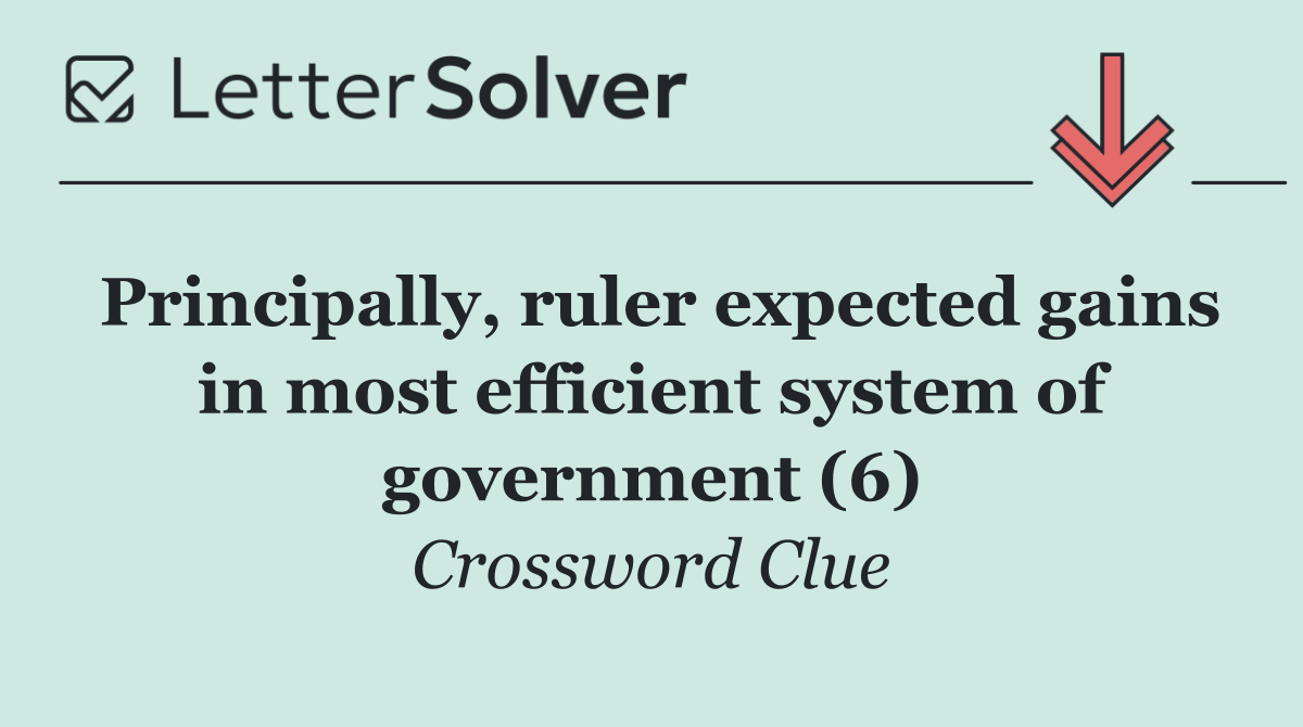 Principally, ruler expected gains in most efficient system of government (6)