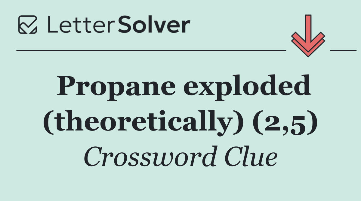 Propane exploded (theoretically) (2,5)