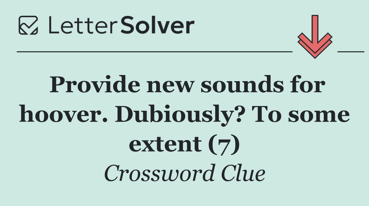 Provide new sounds for hoover. Dubiously? To some extent (7)